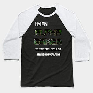 I'm an Alpha gamer to save time let's assume I'm never wrong Baseball T-Shirt